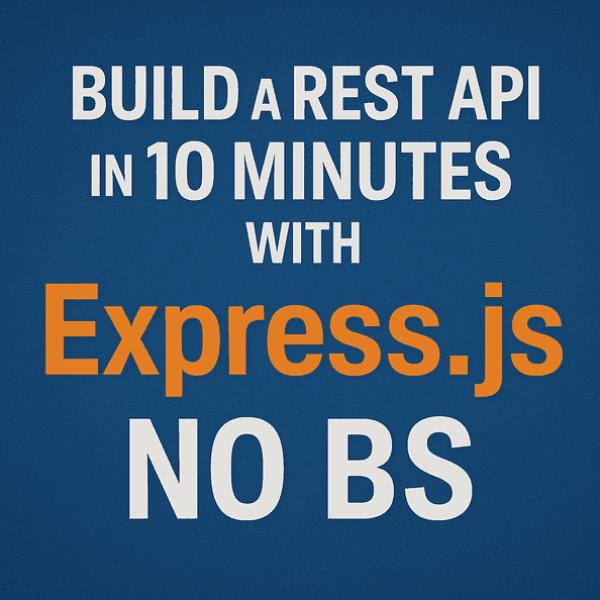 Build a REST API in 10 Minutes with Express.js (No BS Guide)